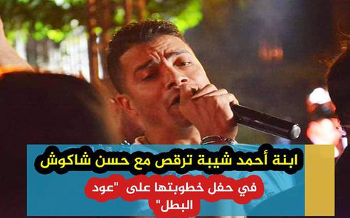 بالفيديو  ..  ابنة أحمد شيبة ترقص مع حسن شاكوش في حفل خطوبتها على "عود البطل" 