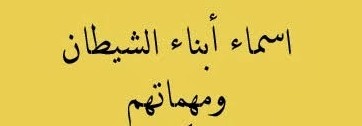 أسماء أبناء الشيطان ومهماتهم .. 