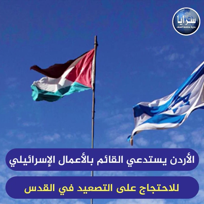 الأردن يستدعي القائم بالأعمال الإسرائيلي للاحتجاج على التصعيد في القدس
