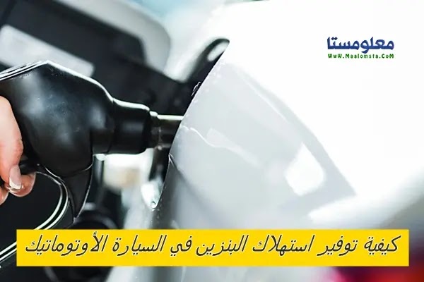 كيفية توفير استهلاك البنزين في السيارة الأوتوماتيك