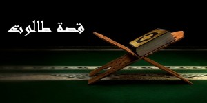 "قصة طالوت ”  ..  قواعد في التحرير ودستور في النضال