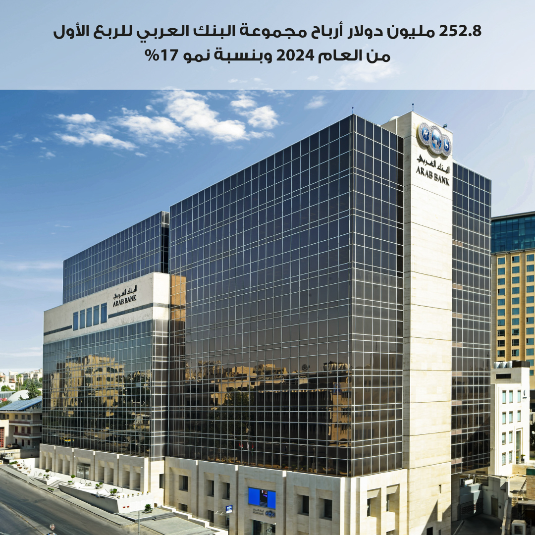 252.8 مليون دولار أرباح مجموعة البنك العربي للربع الأول من العام 2024 وبنسبة نمو 17%