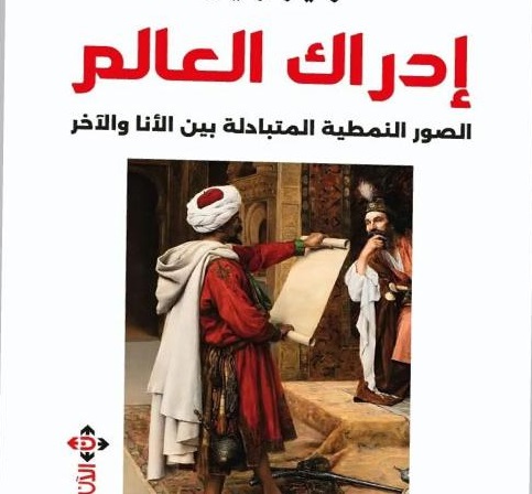 صدور كتاب إدراك العالم/ الصور النمطية المتبادلة بين الأنا والآخر