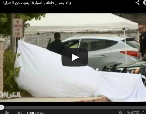 بالفيديو ..  أب ينسى ابنه الرضيع بالسيارة فيموت من شدة الحرارة